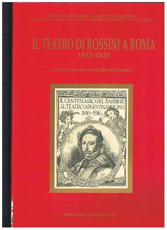 Il teatro di Rossini a Roma, 1812-1821: debutti, musiche, artisti, librettisti, teatri. Catalogo dellas mostra fatta presso la Biblioteca Vallicelliana a Roma, 22 ottobre. 30 novembre 1992 - copertina