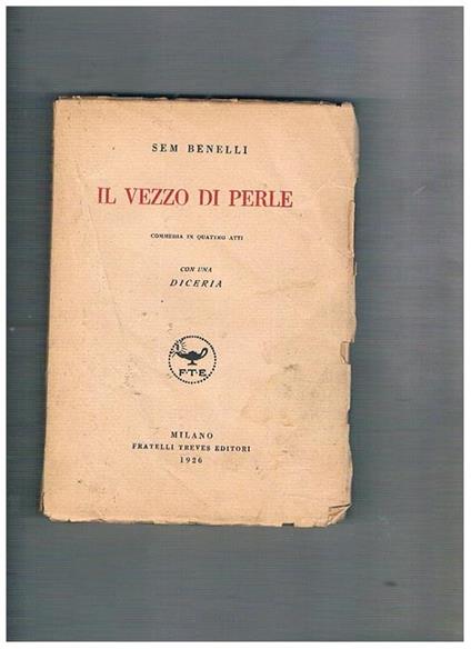 Il vezzo di perle. Commedia in quattro atti con una diceria. Prima edizione - Sem Benelli - copertina