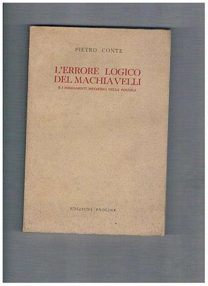 L' errore logico del Machiavelli e fondamenti metafisici della politica - Pietro Conte - copertina