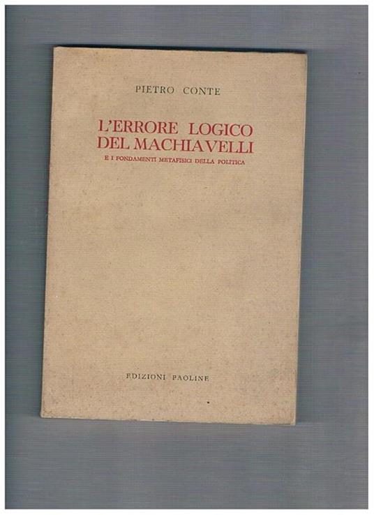 L' errore logico del Machiavelli e fondamenti metafisici della politica - Pietro Conte - copertina