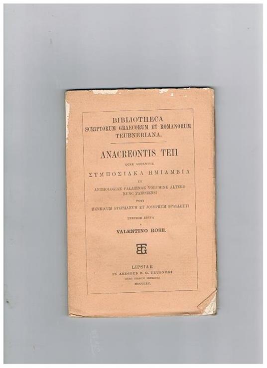 Anacreontis Teii ex anthologiae palatinae volumine altero nunc parisiensi post Henricum Stephanum et Josephum Spalletti. Tertium edita a Valentino Rose. Testo in greco con note in latino - copertina