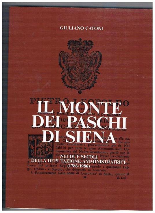 Il Monte dei Paschi di Siena nei due secoli della deputazione amministratrice (1786-1986). Segue il regolamento del 29 agosto 1786 - Giuliano Catoni - copertina
