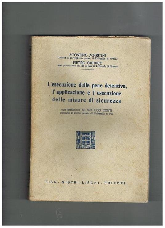 L' esecuzione delle pene detentive, l'applicazione e l'escuzione delle misure di sicurezza. Prefaz. di Ugo Conti - Agostino Agostini - copertina