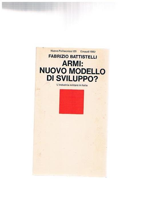 Armi: nuovo modello di sviluppo? L'industria militare in Italia - Fabrizio Battistelli - copertina