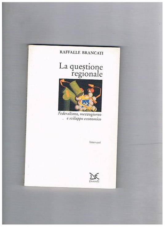 La questione regionale. Federalismo, Mezzogiorno e sviluppo economico - Raffaele Brancati - copertina