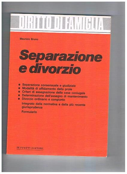 Separazione e divorzio. Contiene: Separazione consensuale e giudiziale Modalità di affidamento della prole Criteri di assegnazione della casa coniugale Determinazione dell'assegno di mantenimento Divorzio ordinario e congiunto Integrato alla normativa e d - Maurizio Bruno - copertina