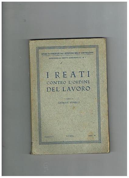 I reati contro l'ordine del lavoro. Coll. Istituzioni di diritto corporativo - Giuseppe Spinelli - copertina