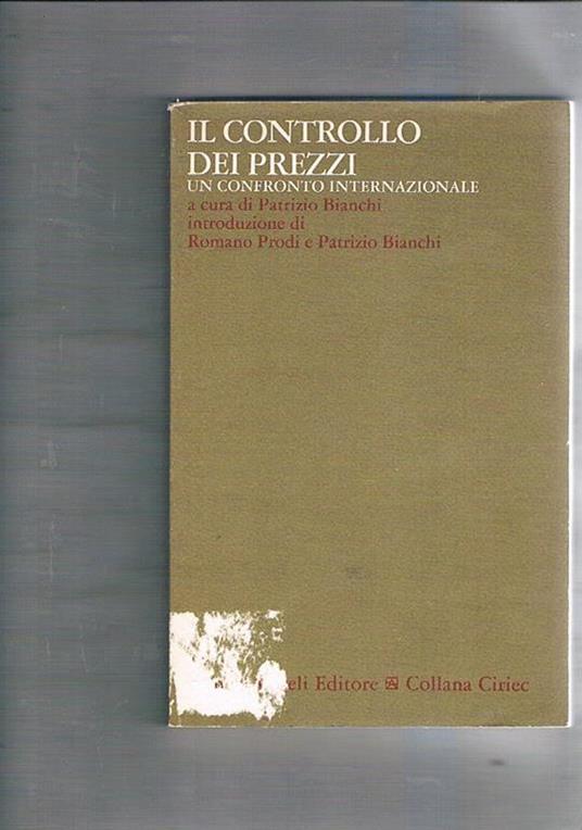 Il controllo dei prezzi. Un confronto internazionale. Introduzione di Romano Prodi e Patrizio Bianchi - copertina