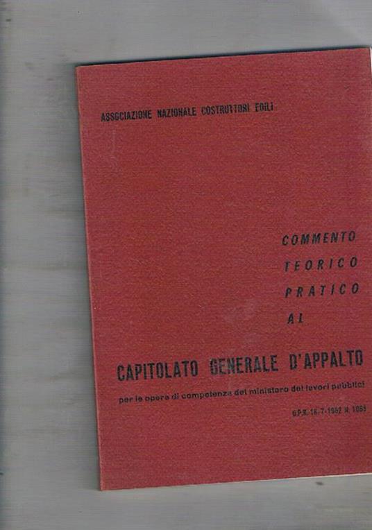 Commento teorico pratico al capitolato generale d'appalto per le opere di competenza del ministero dei lavori pubblici D.P.R. 16-7-1962 n. 1063 - copertina