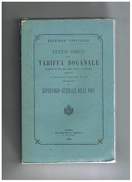 Testo unico della tariffa doganale compilata in base agli ultimi trattati commerciali, approvato cin regio decreto 9 ago. 1883 coll'aggiunta del repertorio generale deelle voci - copertina