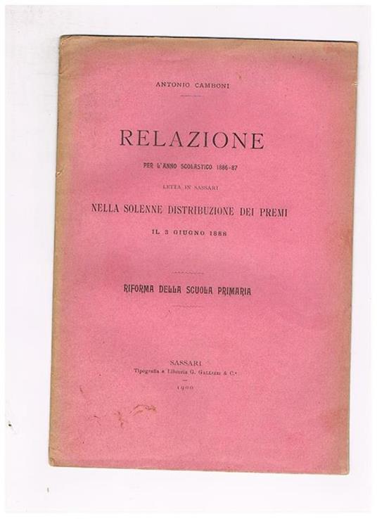 Relazione per l'anno scolastico 1886-87 letta in sassari nella solenne distribuzione dei premi il 3 giugno 1888 riforma della scuola primaria - Antonio Camboni - copertina