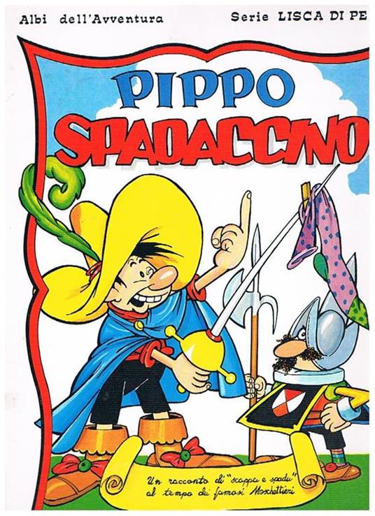 Pippo spadaccino. Un racconto di scappa e spada al tempo dei famosi moschettieri. Coll. Albi dell'avventura serie lisca di pesce n° 301. Episodio ripreso da Il Vittorioso del 1953 - Benito Jacovitti - copertina
