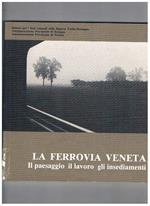 La ferrovia veneta, il paesaggio, il lavoro, gli insediamenti. Introduzione di Luigi Cervellati