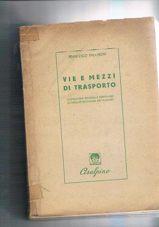 Vie e mezzi di trasporto. Costruzioni stradali e ferroviarie, tecnica ed economia dei trasporti - Francesco Balatroni - copertina