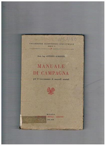 Manuale di campagna per il tracciamento di raccordi stradali. Per gli Ingegneri, i Geometri e i Costruttori di strade ordinarie. Contiene tavole N. 3 per istrumento tanto a graduazione sessagesimale che centesimale con figure nel testo - Antonio Albertini - copertina