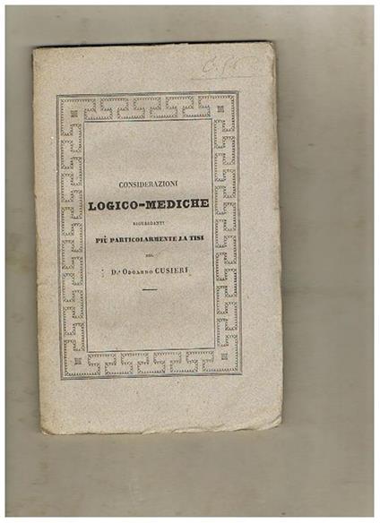 Considerazioni logico-mediche riguardanti più particolarmente la tisi del dr. Odoardo Cusieri - Odoardo Cusieri - copertina