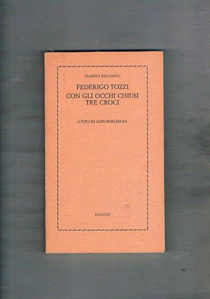Con gli occhi cgiusi Tre croci. a cura di Aldo Borlenghi. Coll. Classici Ricciardi - Federigo Tozzi - copertina
