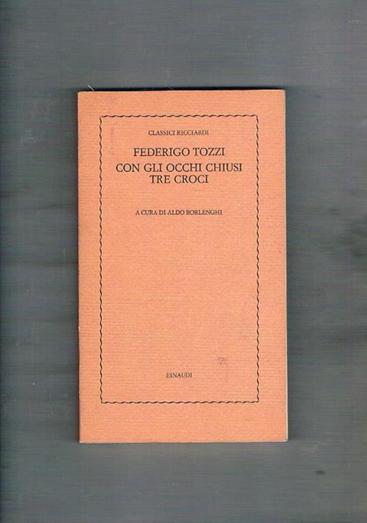 Con gli occhi cgiusi Tre croci. a cura di Aldo Borlenghi. Coll. Classici Ricciardi - Federigo Tozzi - copertina