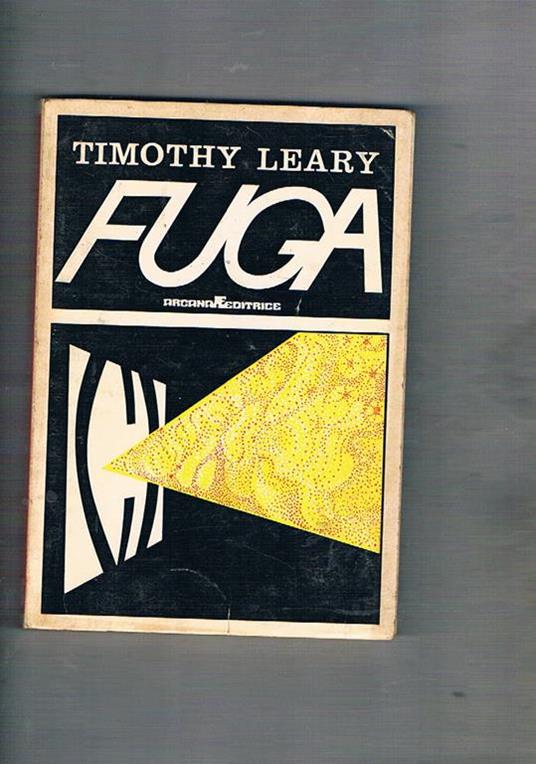 Fuga. Diario del professore espulso da varie università per gli esperimenti con la droga e successivamente inarcerato e sua fuga in vari paesi - Timothy Leary - copertina