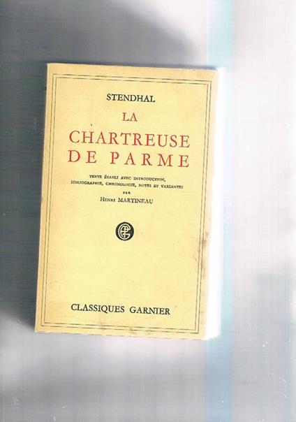 La Chartreuse de Parme. Texte établi avec introduction, bibliographie, chronologie, notes et variantes par Henri Martineau - Stendhal - copertina