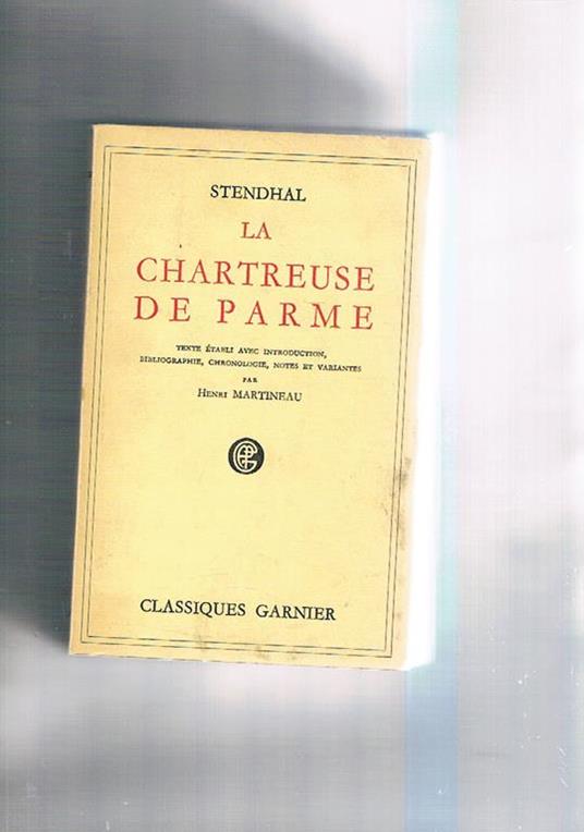 La Chartreuse de Parme. Texte établi avec introduction, bibliographie, chronologie, notes et variantes par Henri Martineau - Stendhal - copertina