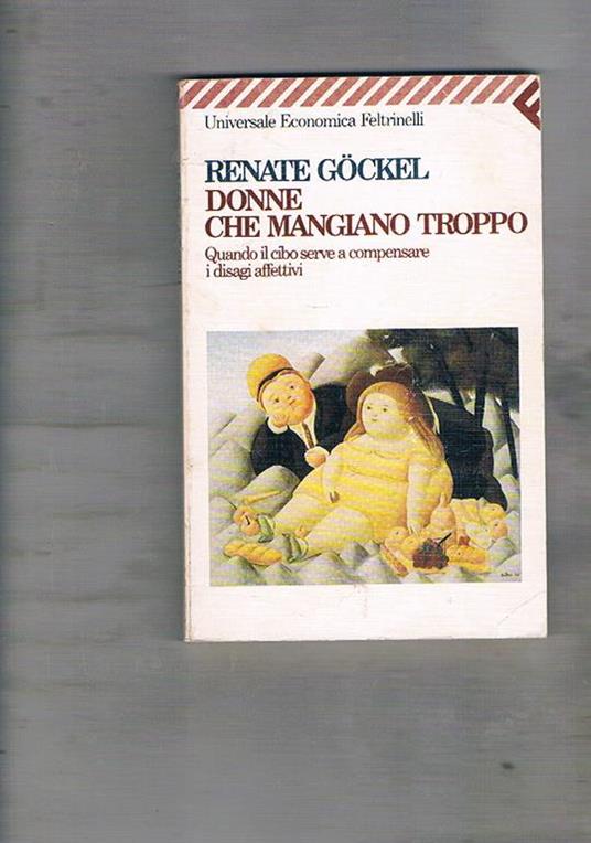 Donne che mangiano troppo. Quando il cibo serve a compensare i disagi affettivi - Renate Gockel - copertina