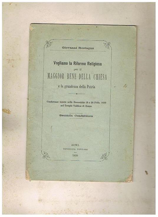 Vogliamo la Riforma Religiosa per il maggior bene della Chiesa e la grandezza della Patria. Conferenze tenute nelle Domeniche 19 e 26 Febb. 1899 nel Tempio Valdese di Roma. Seconda conferenza - Giovanni Rostagno - copertina