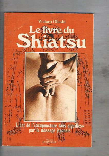 Le livre du Shiatsu. L'art de l'acupuncture sand aiguills par le massage japonais - Wataru Ohashi - copertina