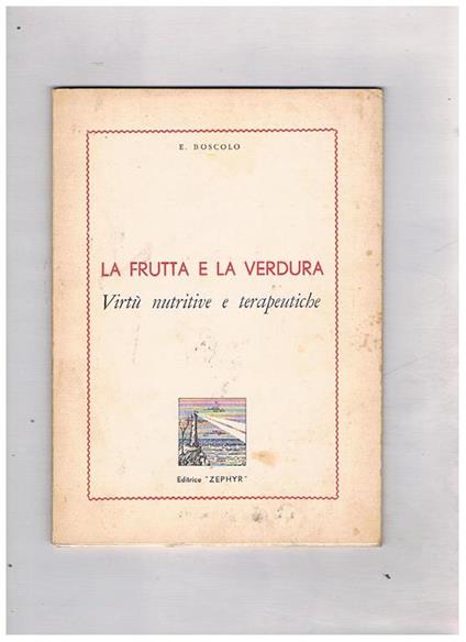 La frutta e la verdura. Virtù vutritive e terapeutiche - E. Boscolo - copertina