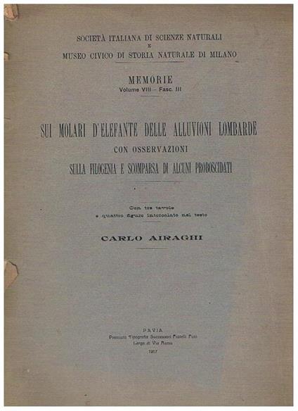 Sui molari d'elefante delle alluvioni lombarde, con osservazioni sulla filogenia e scomparsa di alcuni probiscidati. Estratto dal vol. VIII fasc. III delle memorie della società italiana di scienze naturali e museo civico di storia naturale di Milano - Carlo Airaghi - copertina