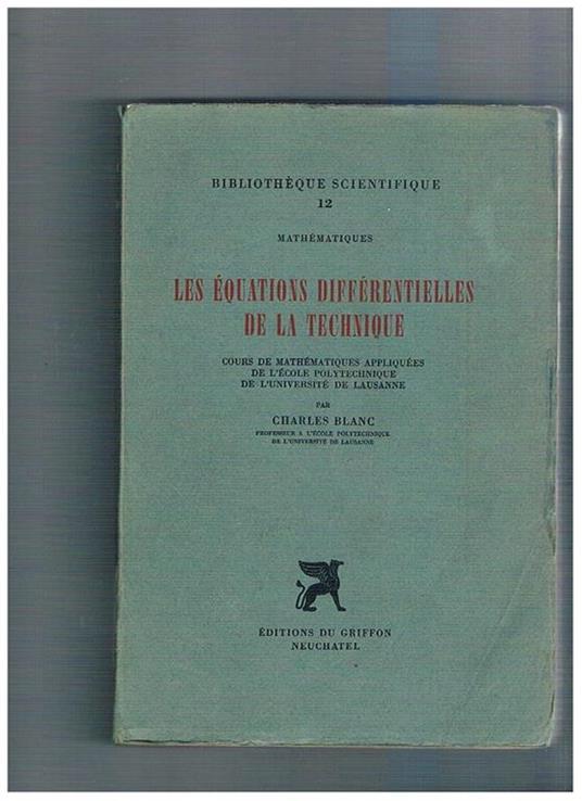 Les équations différentielles de la technique. Cours de mathématiques appliquées de l'ecole polytechnique de l'université de Lausanne - Charles Blanc - copertina