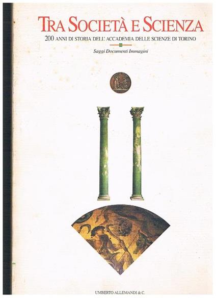 Tra società e scienza. 200 anni di storia dell'accademia delle scienze di Torino. Saggi, documenti, immagini. Mostra fatta all'accademia nel 1988 - copertina