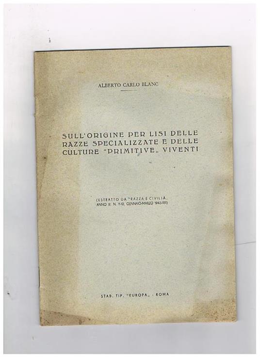 Sull'origine per lisi delle razze specializzate e delle culture ''primitive viventi. Estratto da 'Razza e Civiltà', anno III. n. 11-12, gennaio-marzo 1943 - Alberto Carlo Blanc - copertina