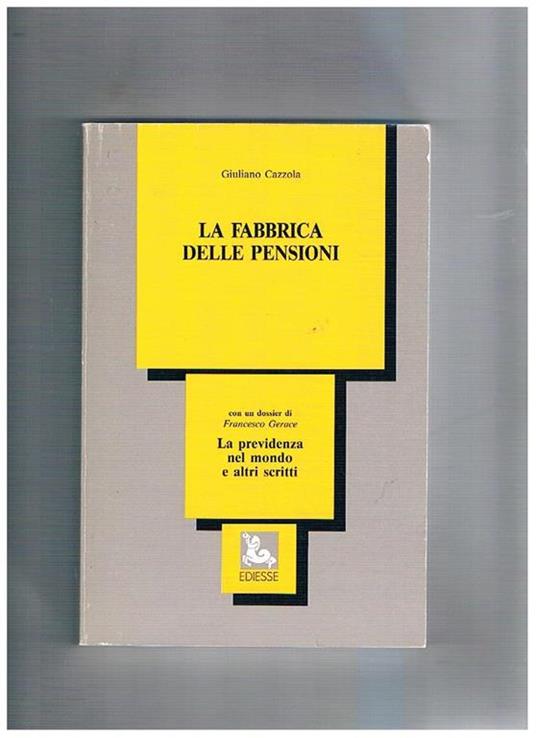 La fabbrica delle pensioni. Con un dossier di Francesco Gerace: la previdenza nel mondo ed altri scritti - Giuliano Cazzola - copertina