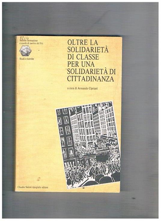 Oltre la solidarietà di classe per una solidarietà cittadina. Atti del seminario all'istituto Togliatti nel 1986 - Armando Cipriani - copertina