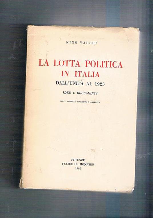 La lotta poltica in Italia dall'unità al 1925. Idee e documenti. Terza edizione riveduta e ampliata - Nino Valeri - copertina