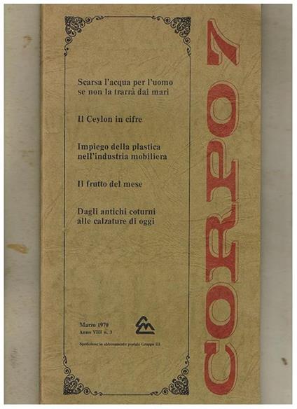 Corpo 7 periodico a cura dell'ufficio stampa della Montecatini Edison n° di marzo 1970: scarsa l'acqua per l'uomo se non la trarrà dai mari il Ceylon in cifre la dieta migliore per chi ha l'hobby della montagna il ruolo della calzatura nella storia del co - copertina