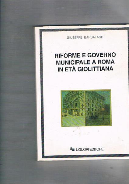 Riforme e governo municipale a Roma in età giolittiana - Giuseppe Barbalace - copertina