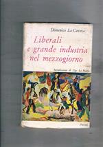 Liberali e grande industria nel mezzogiorno. Introduz. di Uglo La Malfa