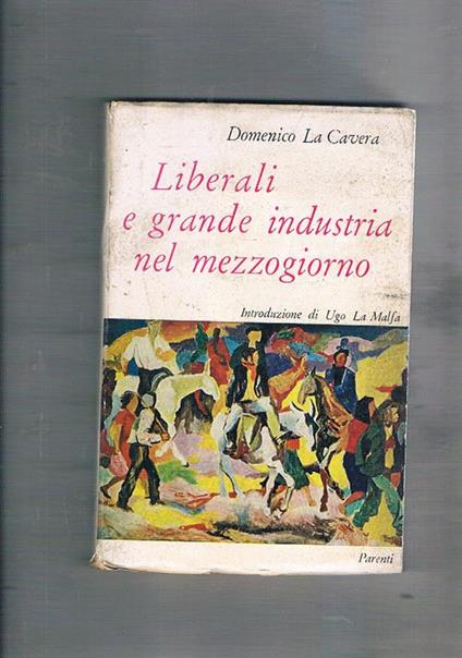 Liberali e grande industria nel mezzogiorno. Introduz. di Uglo La Malfa - Domenico La Cavera - copertina