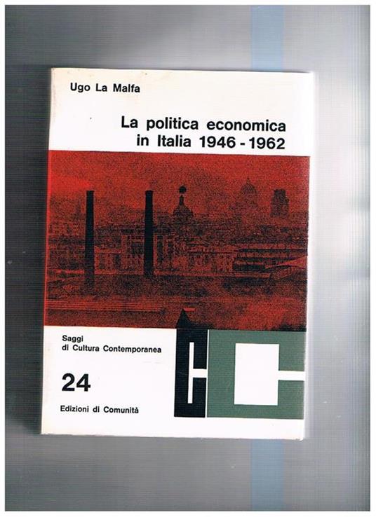 La politica economica in Italia 1946 - 1962. Scritti e discorsi a cura di Licisco Magagnato, introduzione di Leo Valiani - Ugo La Malfa - copertina