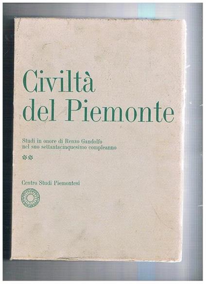 Civiltà del Piemonte. Studi in onore di Renzo Gandolfo nel suo 75° compleanno solo vol. 2° La giovane letteratura torinese 1860-1870 la questione urbanistica di Cuneo da città-fortezza ai piani del '900 architetti della Fiat interni urbani testimoninaze d - copertina