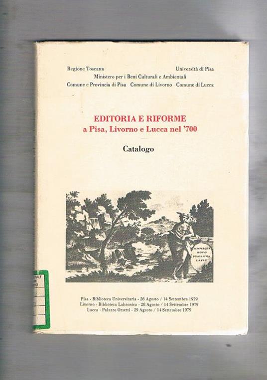 Catalogo della mostra bibliografica-documentaria sull'editoria e le riforme a Pisa, Livorno e Lucca nel '700. In occasione della celebrazione del 5° Congresso Internazionale sull'Illuminismo in Pisa della Società Internazionale di Studi del XVIII° secolo - copertina