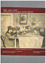 Figlie, spose, madri. Testimonianze di vita quotidiana, Brindisi 1860-1915. MOstra di documenti e oggetti
