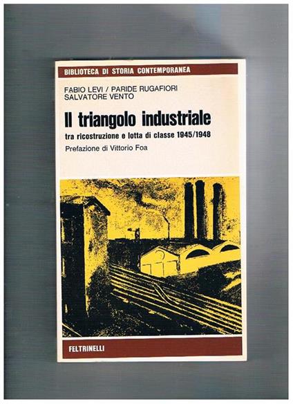 Il triangolo industriale tra ricostruzione e lotta di classe 1945-1948. Prefazione di Vittorio Foa - F. Levi - copertina