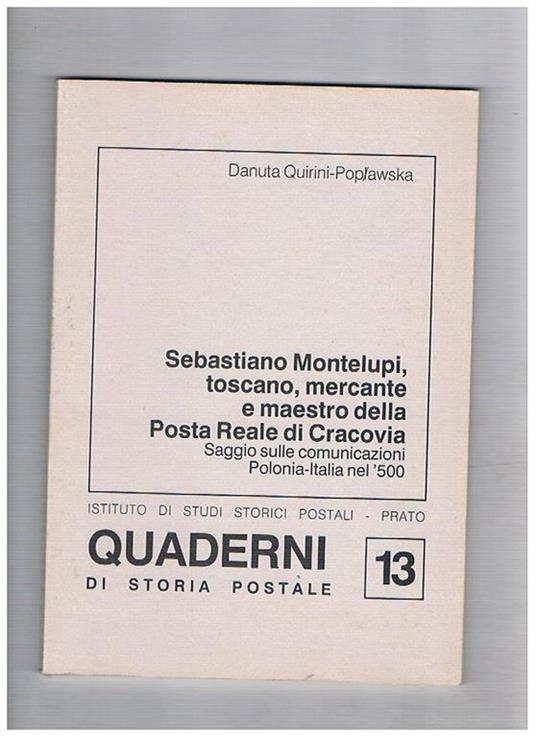 Sebastiano Montelupo, toscano, mercante e maestro della posta reale di Cracovia. Saggio sulle comunicazioni Polonia-Italia nel '500. Quaderno n° 6 dell'istituto di studi storici postali di Prato - Danuta Quirini Poplawska - copertina