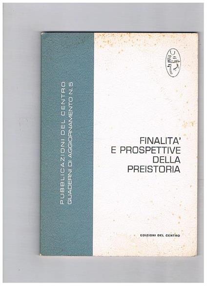 Finalità e prospettive della preistoria. Resoconto di una tavola rotonda tenutasi al Centro Camuno di Studi Preistorici i giorni 17 e 18 giugno 1973 - Emmanuel Anati - copertina