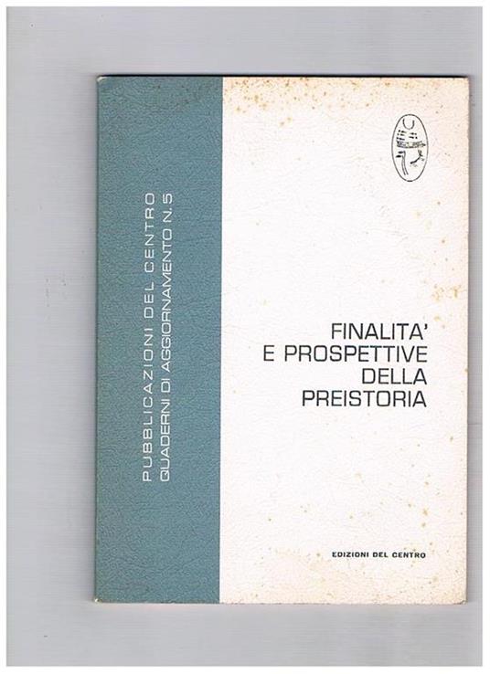 Finalità e prospettive della preistoria. Resoconto di una tavola rotonda tenutasi al Centro Camuno di Studi Preistorici i giorni 17 e 18 giugno 1973 - Emmanuel Anati - copertina