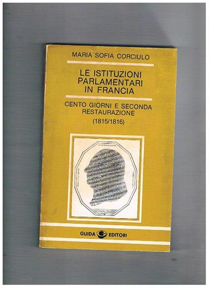 Le istituzioni parlamentari in Francia. Cento giorni e Seconda Restaurazione (1815-1816). Prefazione di Guillaume de Bertier de Sauvigny - Maria Sofia Corciulo - copertina