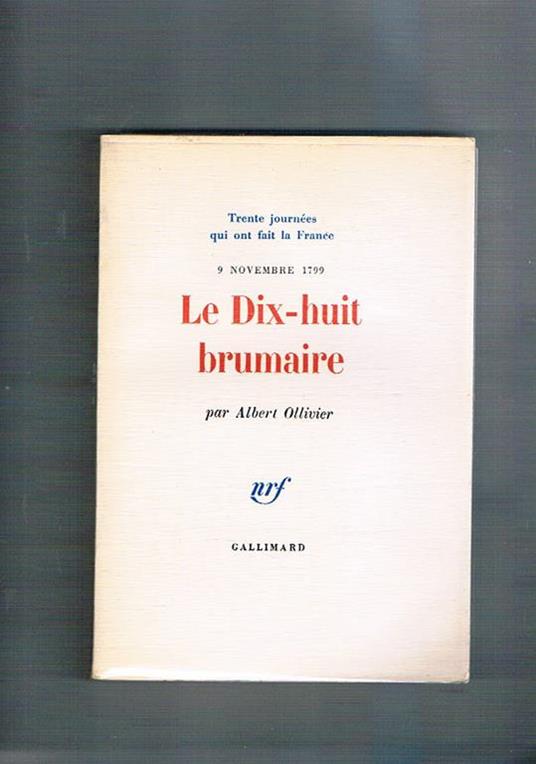 Le Dix-Huit brumaire 9 novenbre 1799. Coll. Trente journées qui ont fait la France n° 20 - Albert Ollivier - copertina